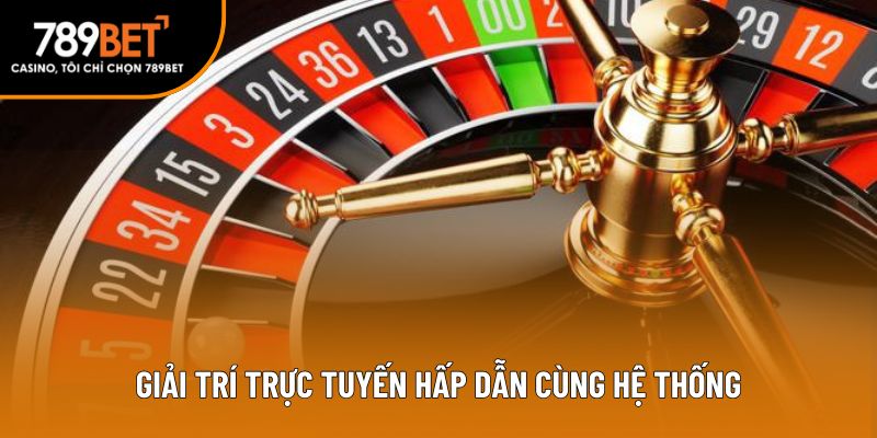 Giải trí trực tuyến hấp dẫn cùng hệ thống