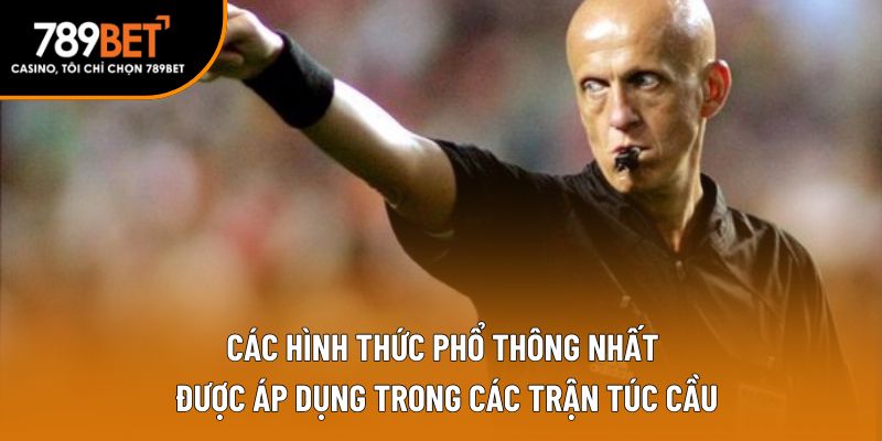 Các hình thức phổ thông nhất được áp dụng trong các trận túc cầu